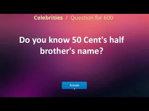 Answer Celebrities / Question for 600 Do you know 50 Cent's half brother's name?