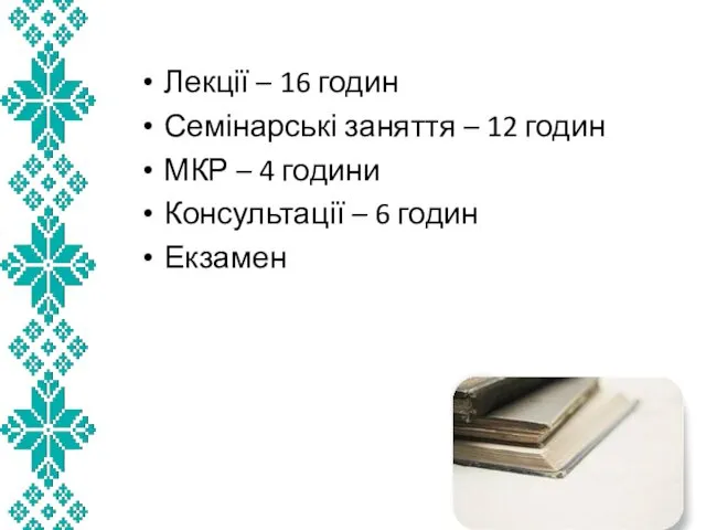 Лекції – 16 годин Семінарські заняття – 12 годин МКР