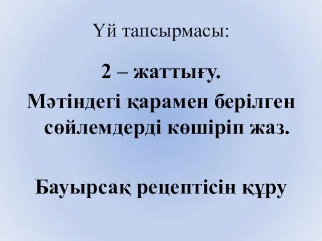 Үй тапсырмасы: 2 – жаттығу. Мәтіндегі қарамен берілген сөйлемдерді көшіріп жаз. Бауырсақ рецептісін құру