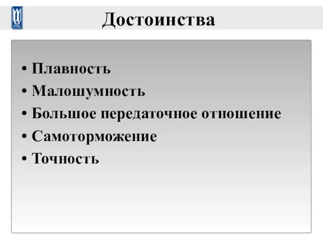 Достоинства Плавность Малошумность Большое передаточное отношение Самоторможение Точность