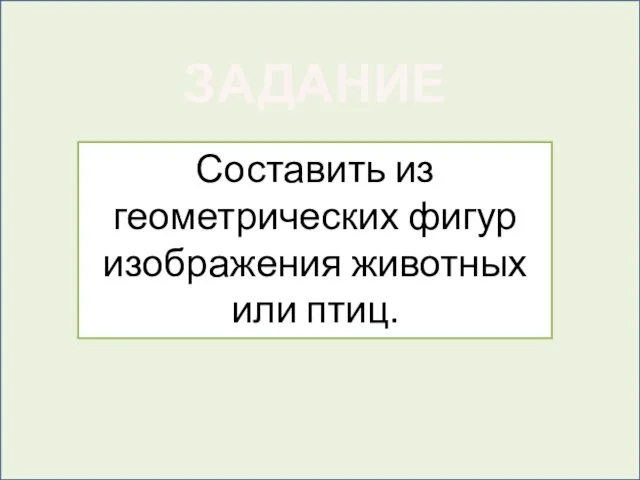 ЗАДАНИЕ Составить из геометрических фигур изображения животных или птиц.