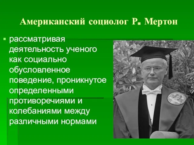 Американский социолог Р. Мертон рассматривая деятельность ученого как социально обусловленное