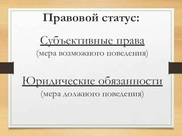 Субъективные права (мера возможного поведения) Юридические обязанности (мера должного поведения) Правовой статус: