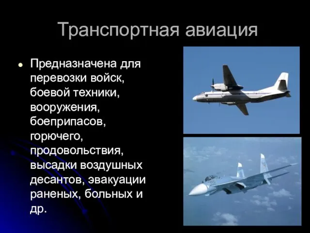 Транспортная авиация Предназначена для перевозки войск, боевой техники, вооружения, боеприпасов,