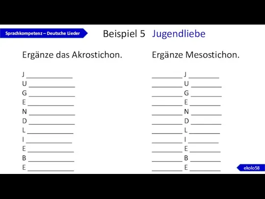 Beispiel 5 Jugendliebe Ergänze das Akrostichon. J ____________ U ____________