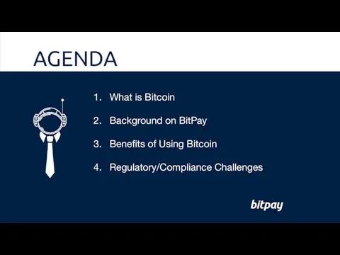 AGENDA What is Bitcoin Background on BitPay Benefits of Using Bitcoin Regulatory/Compliance Challenges