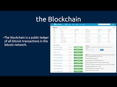 the Blockchain The blockchain is a public ledger of all bitcoin transactions in the bitcoin network.