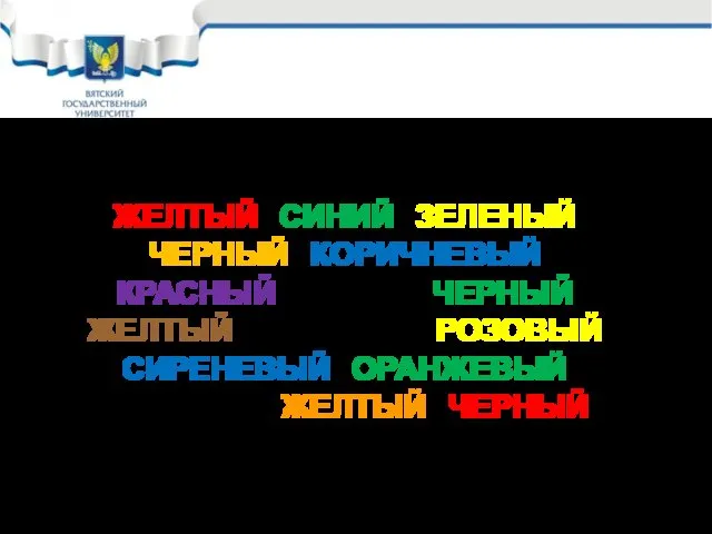 Цветовое восприятие: ЖЕЛТЫЙ СИНИЙ ЗЕЛЕНЫЙ ЧЕРНЫЙ КОРИЧНЕВЫЙ КРАСНЫЙ СИНИЙ ЧЕРНЫЙ ЖЕЛТЫЙ ЗЕЛЕНЫЙ РОЗОВЫЙ