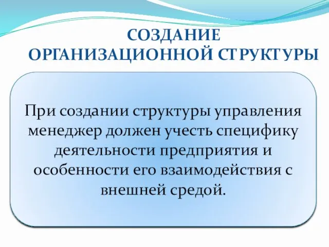 СОЗДАНИЕ ОРГАНИЗАЦИОННОЙ СТРУКТУРЫ При создании структуры управления менеджер должен учесть