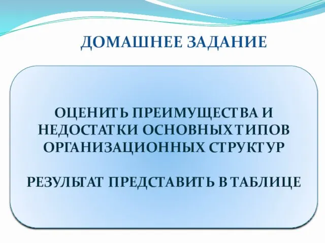 ДОМАШНЕЕ ЗАДАНИЕ ОЦЕНИТЬ ПРЕИМУЩЕСТВА И НЕДОСТАТКИ ОСНОВНЫХ ТИПОВ ОРГАНИЗАЦИОННЫХ СТРУКТУР РЕЗУЛЬТАТ ПРЕДСТАВИТЬ В ТАБЛИЦЕ