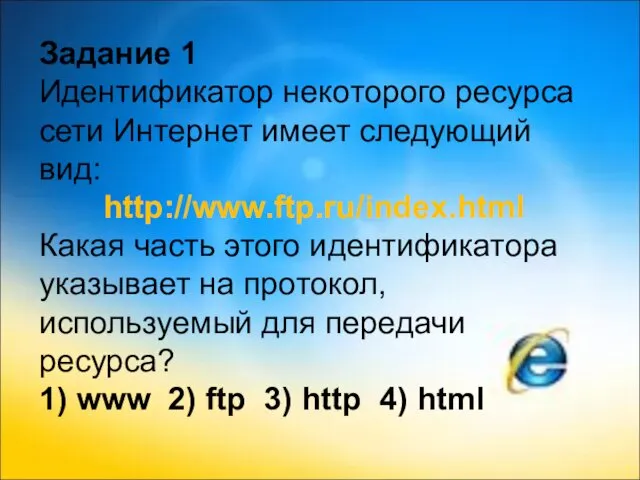 Задание 1 Идентификатор некоторого ресурса сети Интернет имеет следующий вид: http://www.ftp.ru/index.html Какая часть