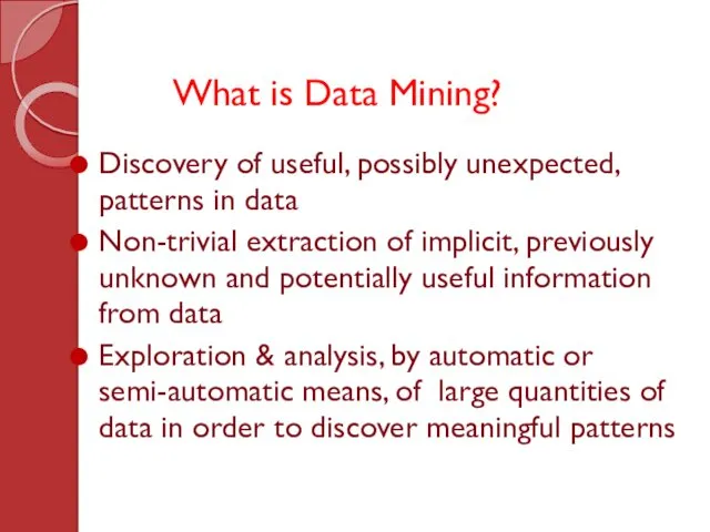 What is Data Mining? Discovery of useful, possibly unexpected, patterns