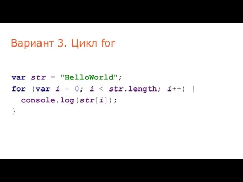 Вариант 3. Цикл for var str = "HelloWorld"; for (var i = 0; i