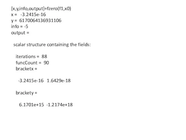 [x,y,info,output]=fzero(f1,x0) x = -3.2415e-16 y = 6170064136931106 info = -5