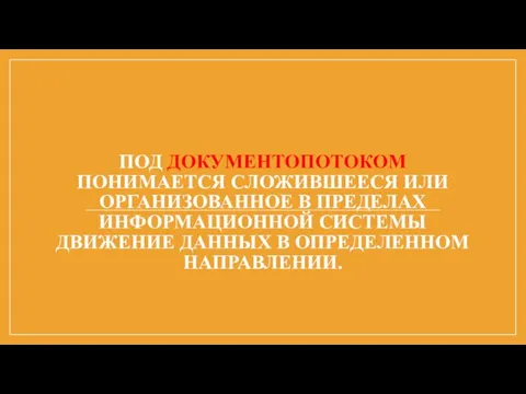 ПОД ДОКУМЕНТОПОТОКОМ ПОНИМАЕТСЯ СЛОЖИВШЕЕСЯ ИЛИ ОРГАНИЗОВАННОЕ В ПРЕДЕЛАХ ИНФОРМАЦИОННОЙ СИСТЕМЫ ДВИЖЕНИЕ ДАННЫХ В ОПРЕДЕЛЕННОМ НАПРАВЛЕНИИ.