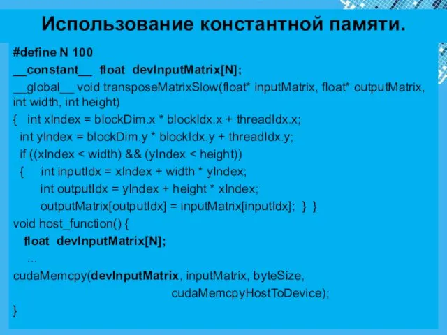 Использование константной памяти. #define N 100 __constant__ float devInputMatrix[N]; __global__