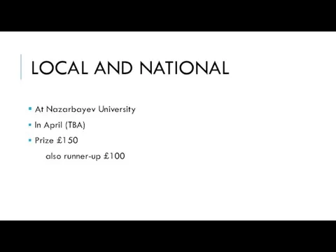 LOCAL AND NATIONAL At Nazarbayev University In April (TBA) Prize £150 also runner-up £100