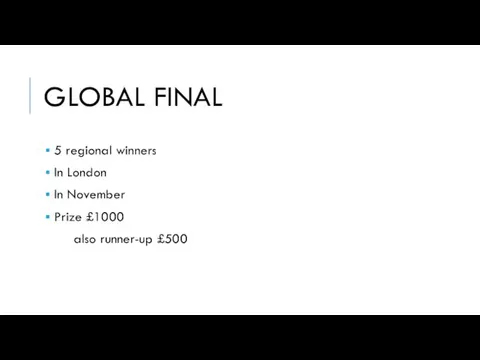 GLOBAL FINAL 5 regional winners In London In November Prize £1000 also runner-up £500