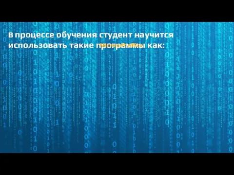 В процессе обучения студент научится использовать такие программы как: Microsoft office