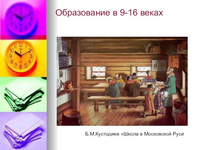 Образование в 9-16 веках Б.М.Кустодиев «Школа в Московской Руси
