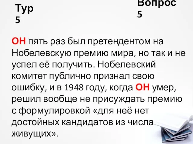 Тур 5 Вопрос 5 ОН пять раз был претендентом на Нобелевскую премию мира,