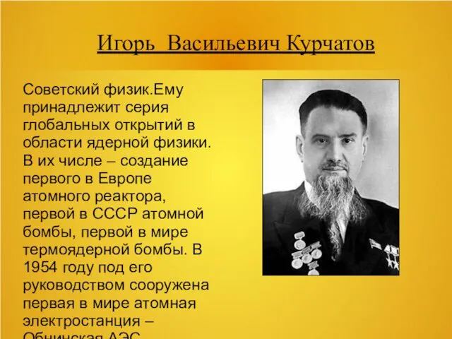 Игорь Васильевич Курчатов Советский физик.Ему принадлежит серия глобальных открытий в
