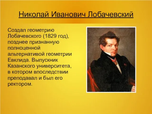 Николай Иванович Лобачевский Создал геометрию Лобачевского (1829 год), позднее признанную