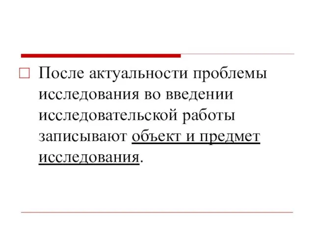 После актуальности проблемы исследования во введении исследовательской работы записывают объект и предмет исследования.