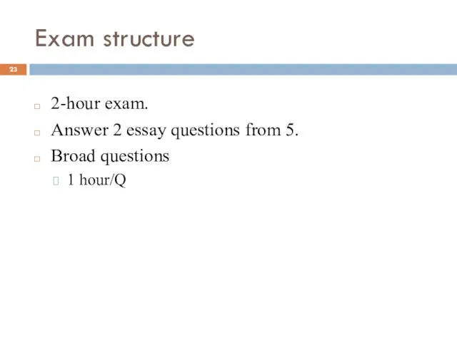 Exam structure 2-hour exam. Answer 2 essay questions from 5. Broad questions 1 hour/Q