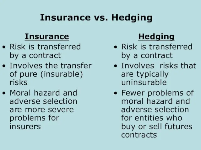Insurance vs. Hedging Insurance Risk is transferred by a contract Involves the transfer