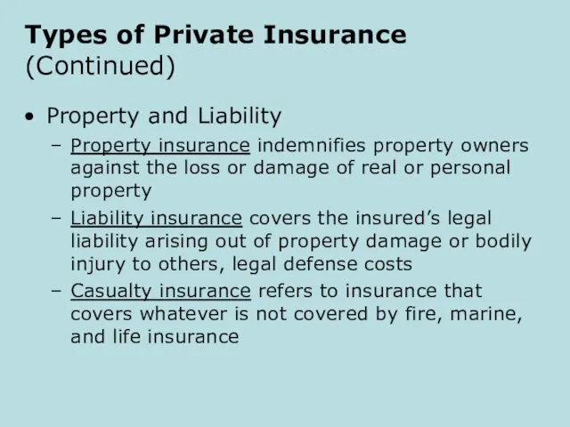 Types of Private Insurance (Continued) Property and Liability Property insurance indemnifies property owners