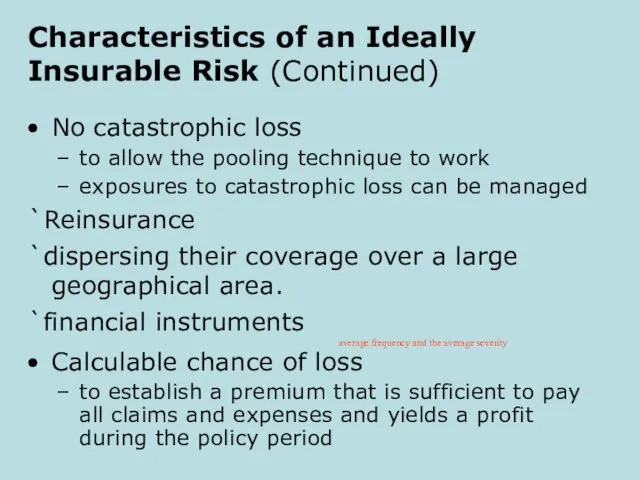 Characteristics of an Ideally Insurable Risk (Continued) No catastrophic loss to allow the
