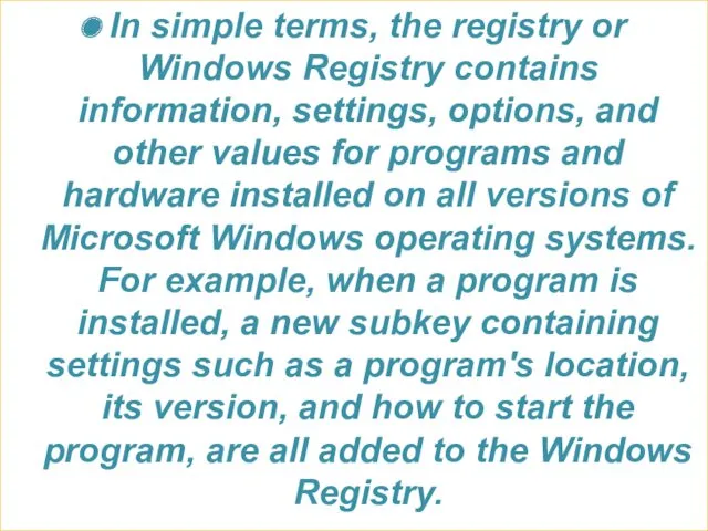 In simple terms, the registry or Windows Registry contains information,