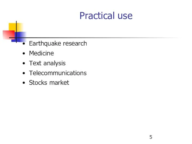 Practical use Earthquake research Medicine Text analysis Telecommunications Stocks market