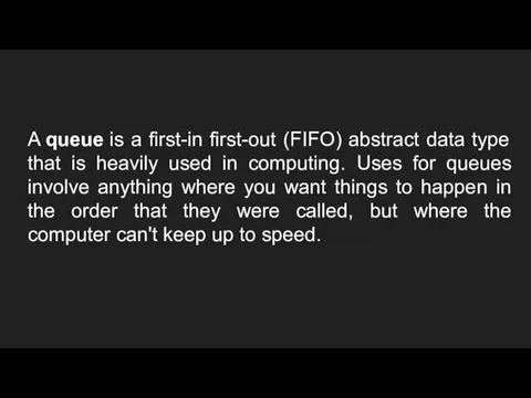 A queue is a first-in first-out (FIFO) abstract data type