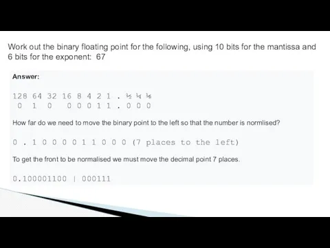 Work out the binary floating point for the following, using