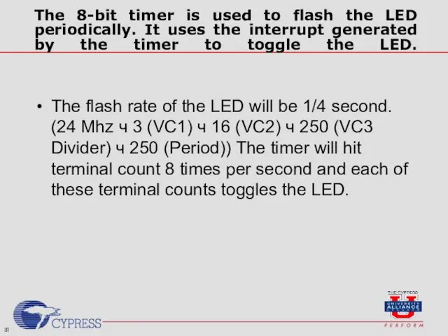 The 8-bit timer is used to flash the LED periodically.