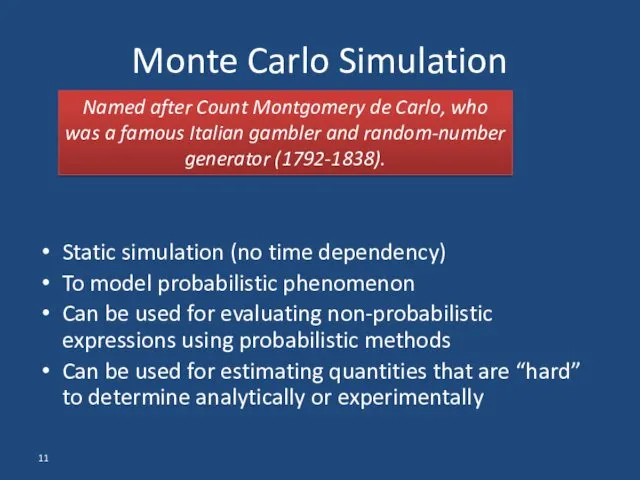 Static simulation (no time dependency) To model probabilistic phenomenon Can be used for