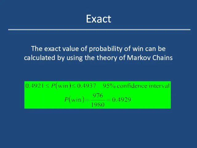 Exact The exact value of probability of win can be calculated by using