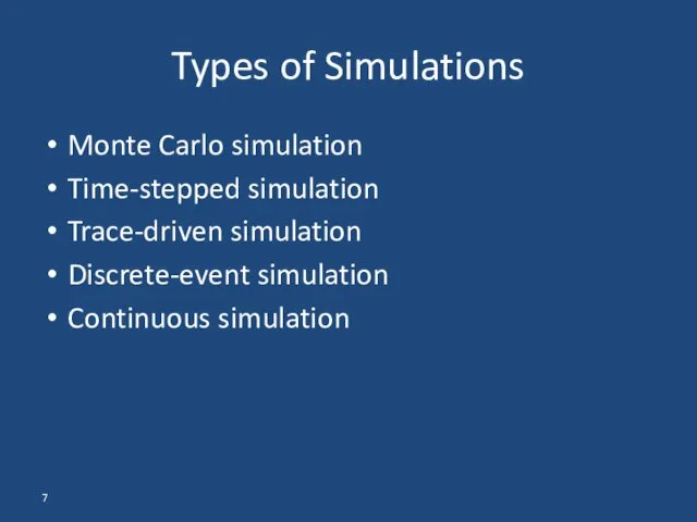 Monte Carlo simulation Time-stepped simulation Trace-driven simulation Discrete-event simulation Continuous simulation Types of Simulations
