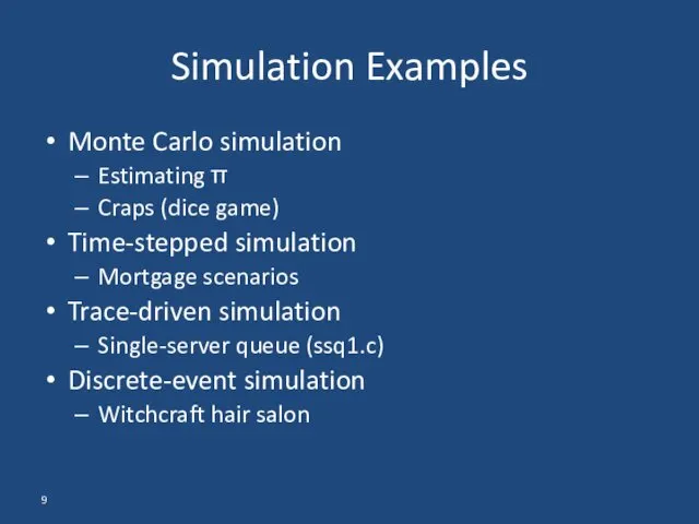 Monte Carlo simulation Estimating π Craps (dice game) Time-stepped simulation Mortgage scenarios Trace-driven