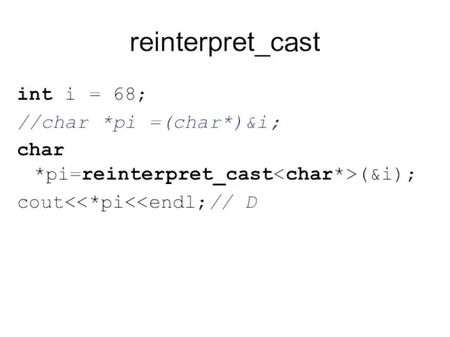 reinterpret_cast int i = 68; //char *pi =(char*)&i; char *pi=reinterpret_cast (&i); cout