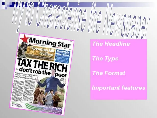Try to Characterise the Newspaper The Headline The Type The Format Important features