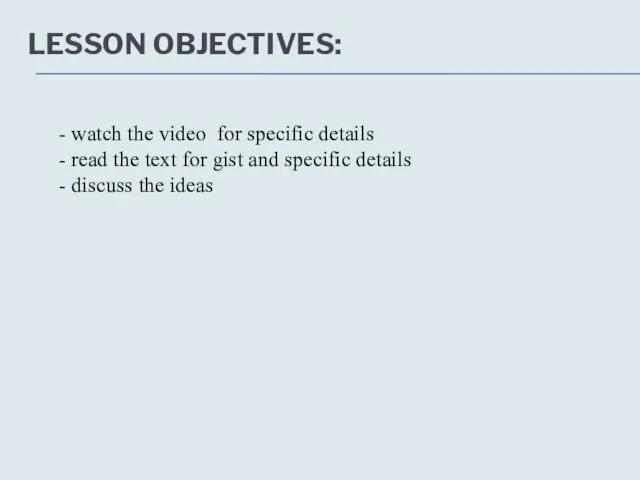 LESSON OBJECTIVES: - watch the video for specific details -