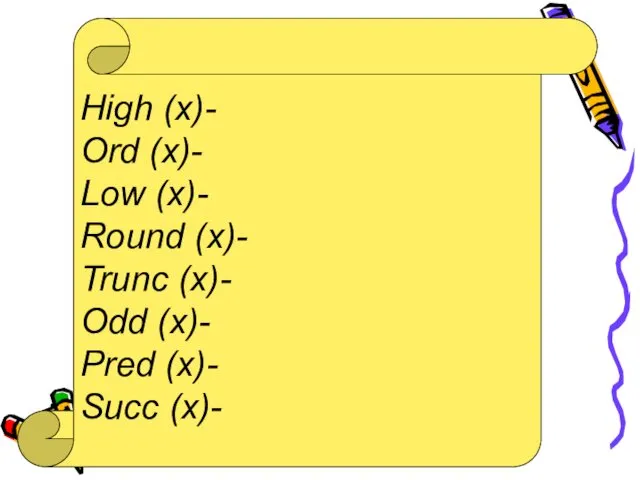 High (x)- Ord (x)- Low (x)- Round (x)- Trunc (x)- Odd (x)- Pred (x)- Succ (x)-