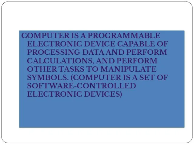COMPUTER IS A PROGRAMMABLE ELECTRONIC DEVICE CAPABLE OF PROCESSING DATA