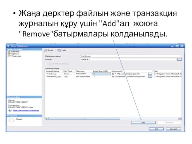 Жаңа дерктер файлын және транзакция журналын құру үшін "Add"ал жоюға "Remove"батырмалары қолданылады.