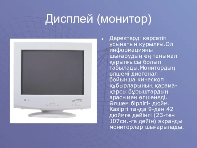 Дисплей (монитор)‏ Деректерді көрсетіп ұсынатын құрылғы.Ол информацияны шығарудың ең танымал