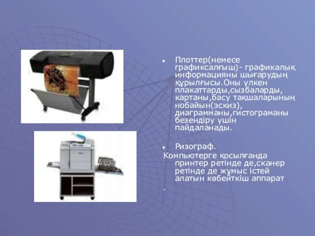 Плоттер(немесе графиксалғыш)- графикалық информацияны шығарудың құрылғысы.Оны үлкен плакаттарды,сызбаларды,картаны,басу тақшаларының нобайын(эскиз),