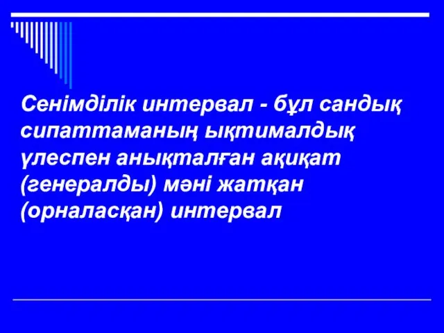 Сенімділік интервал - бұл сандық сипаттаманың ықтималдық үлеспен анықталған ақиқат(генералды) мәні жатқан (орналасқан) интервал